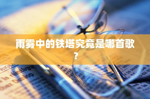 雨雾中的铁塔究竟是哪首歌？