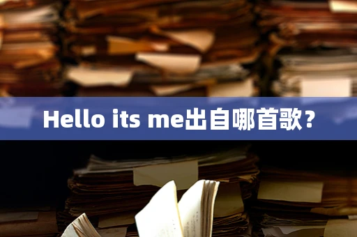 Hello its me出自哪首歌？
