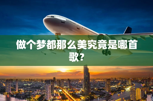 做个梦都那么美究竟是哪首歌？