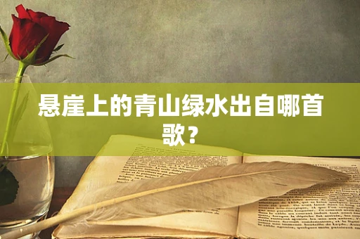 悬崖上的青山绿水出自哪首歌？