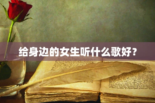 给身边的女生听什么歌好？