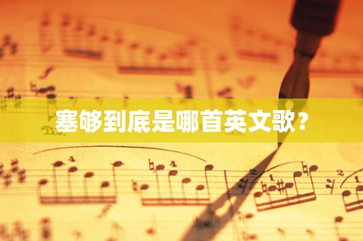 塞够到底是哪首英文歌？