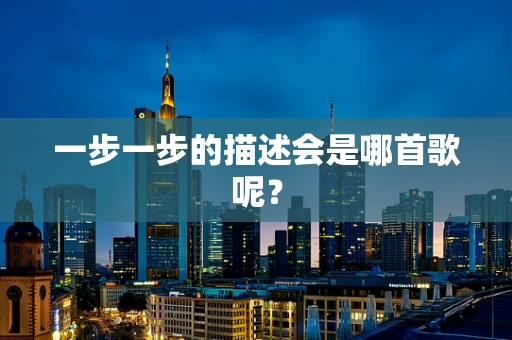 一步一步的描述会是哪首歌呢？
