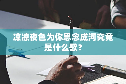 凉凉夜色为你思念成河究竟是什么歌？