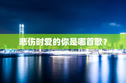 悲伤时爱的你是哪首歌？