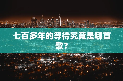 七百多年的等待究竟是哪首歌？