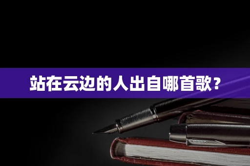 站在云边的人出自哪首歌？