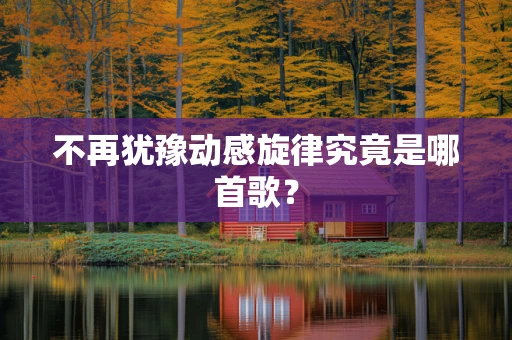 不再犹豫动感旋律究竟是哪首歌？