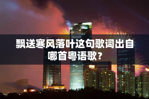 飘送寒风落叶这句歌词出自哪首粤语歌？