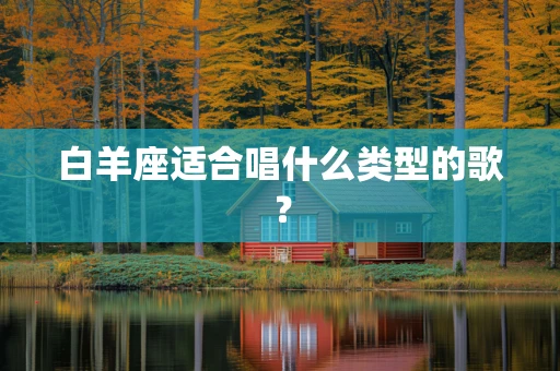 白羊座适合唱什么类型的歌？