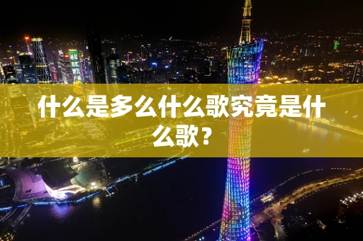 什么是多么什么歌究竟是什么歌？