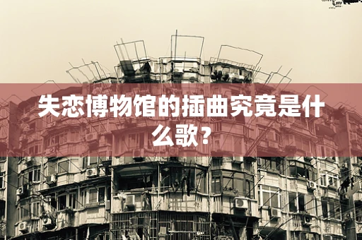 失恋博物馆的插曲究竟是什么歌？