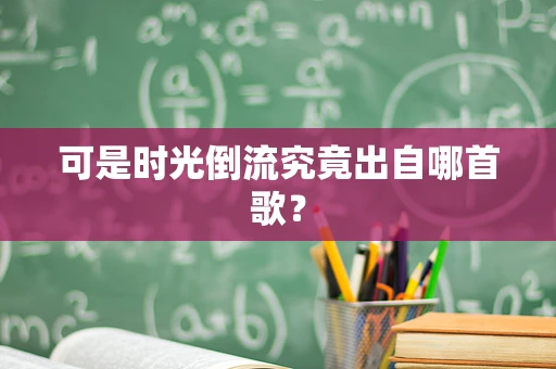可是时光倒流究竟出自哪首歌？