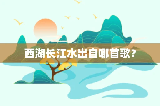 西湖长江水出自哪首歌？