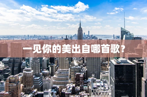 一见你的美出自哪首歌？