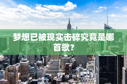 梦想已被现实击碎究竟是哪首歌？