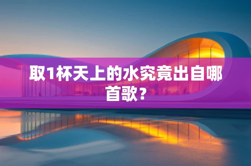 取1杯天上的水究竟出自哪首歌？