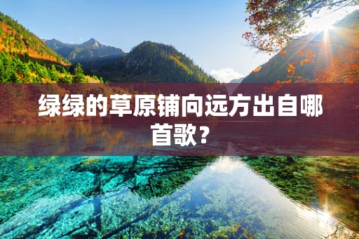 绿绿的草原铺向远方出自哪首歌？