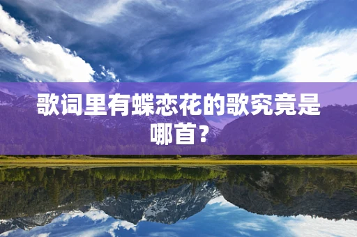 歌词里有蝶恋花的歌究竟是哪首？