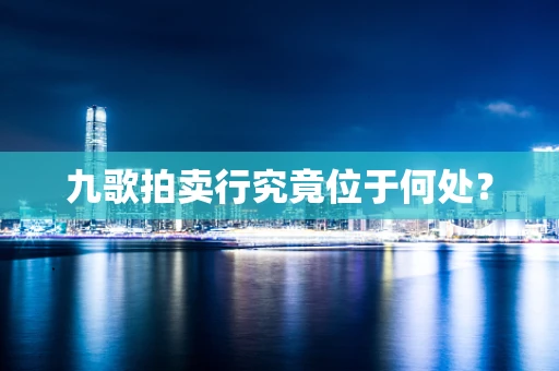九歌拍卖行究竟位于何处？