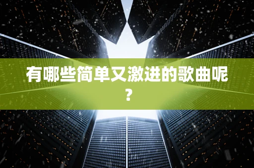 有哪些简单又激进的歌曲呢？