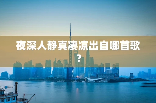 夜深人静真凄凉出自哪首歌？