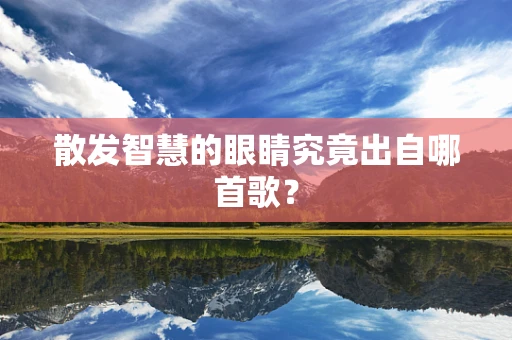 散发智慧的眼睛究竟出自哪首歌？