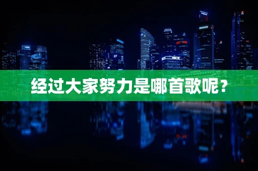 经过大家努力是哪首歌呢？