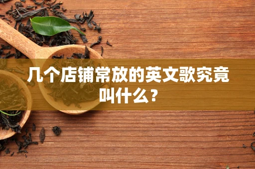 几个店铺常放的英文歌究竟叫什么？