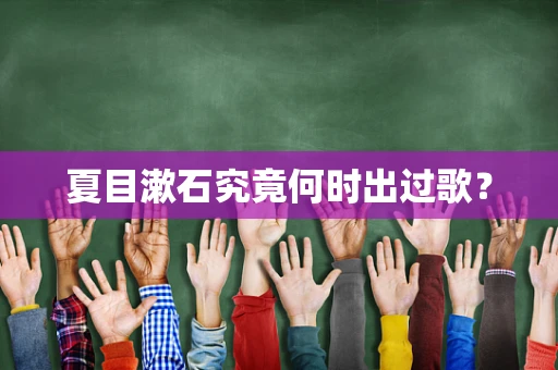 夏目漱石究竟何时出过歌？