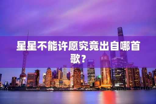 星星不能许愿究竟出自哪首歌？