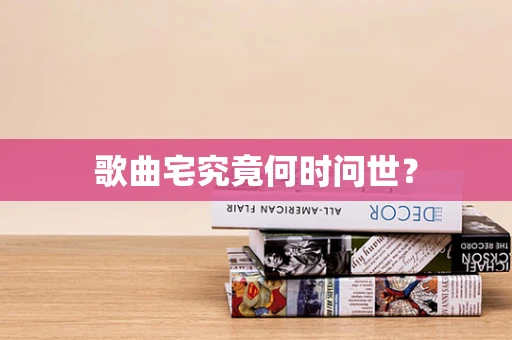 歌曲宅究竟何时问世？