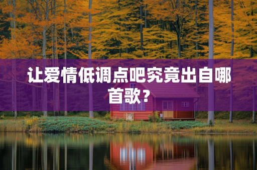 让爱情低调点吧究竟出自哪首歌？