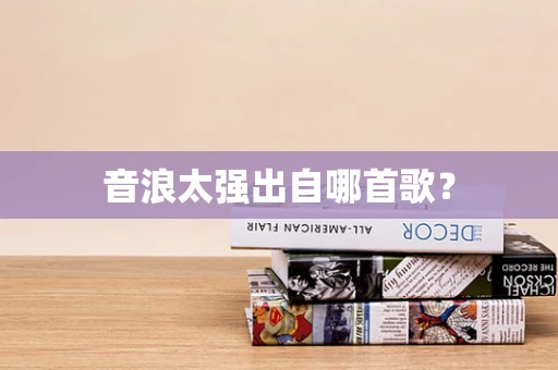 音浪太强出自哪首歌？