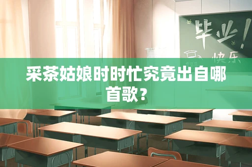采茶姑娘时时忙究竟出自哪首歌？