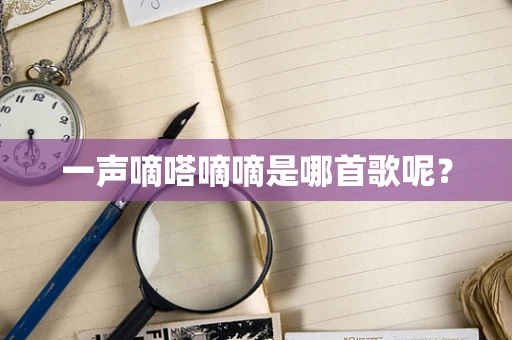 一声嘀嗒嘀嘀是哪首歌呢？