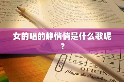 女的唱的静悄悄是什么歌呢？