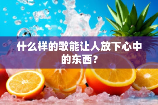 什么样的歌能让人放下心中的东西？