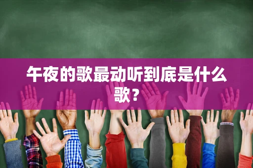 午夜的歌最动听到底是什么歌？