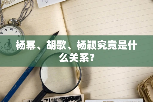 杨幂、胡歌、杨颖究竟是什么关系？