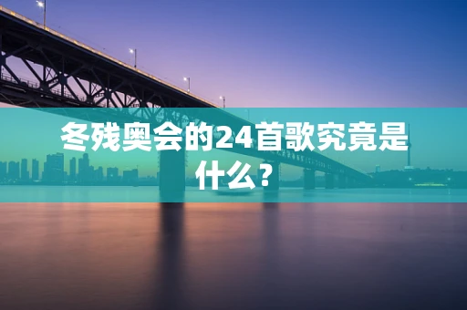 冬残奥会的24首歌究竟是什么？