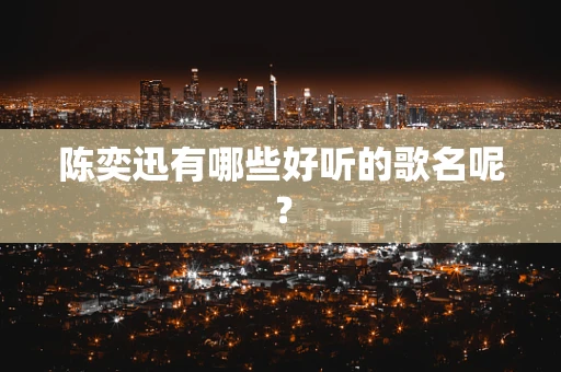 陈奕迅有哪些好听的歌名呢？