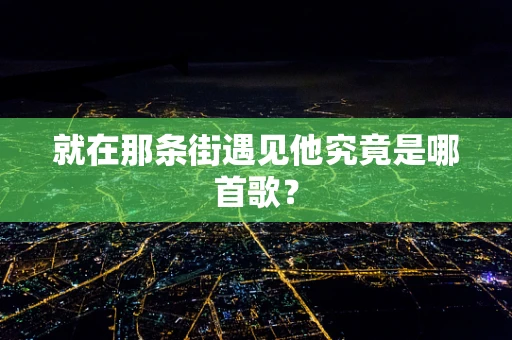 就在那条街遇见他究竟是哪首歌？