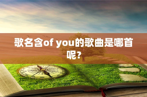 歌名含of you的歌曲是哪首呢？