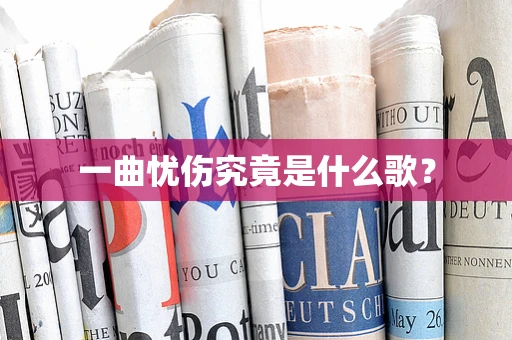 一曲忧伤究竟是什么歌？