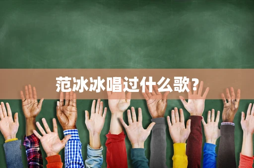 范冰冰唱过什么歌？