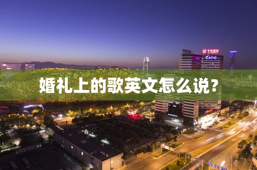 婚礼上的歌英文怎么说？