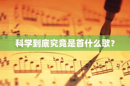 科学到底究竟是首什么歌？