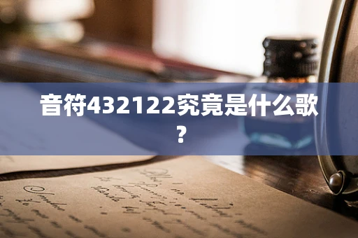音符432122究竟是什么歌？