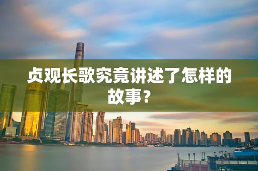 贞观长歌究竟讲述了怎样的故事？